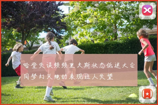 哈登失误频频里夫斯状态低迷大合同梦幻灭绝的表现让人失望