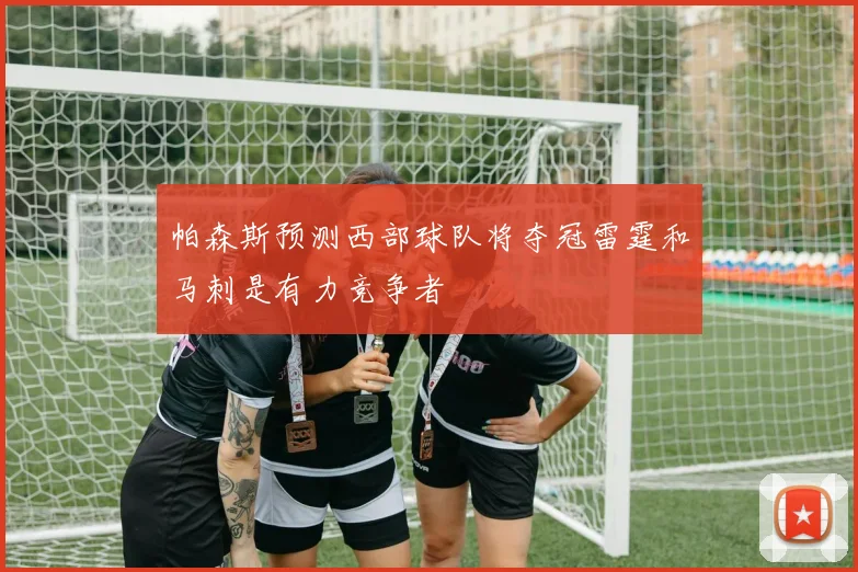 帕森斯预测西部球队将夺冠雷霆和马刺是有力竞争者